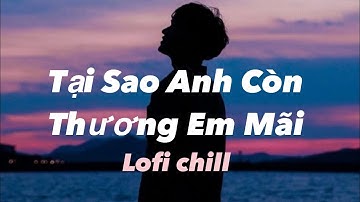 Tại sao anh còn thương em mãi Lofi | Huy Vạc ft DJC
