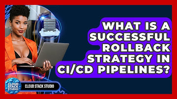 What Is A Successful Rollback Strategy In CI/CD Pipelines? - Cloud Stack Studio