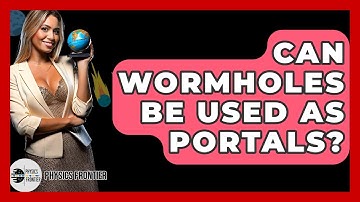 Can Wormholes Be Used As Portals? - Physics Frontier
