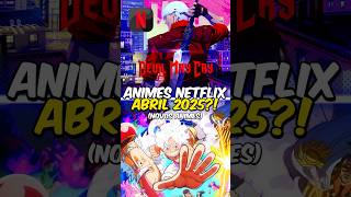 Animes Que Vão Chegar Na Netflix Em Abril De 2025?