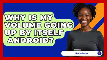 Why Is My Volume Going Up By Itself   Android? - Be App Savvy