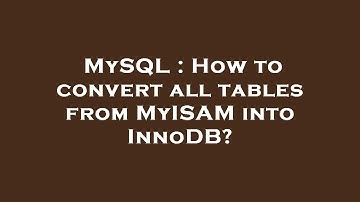 MySQL : How to convert all tables from MyISAM into InnoDB?