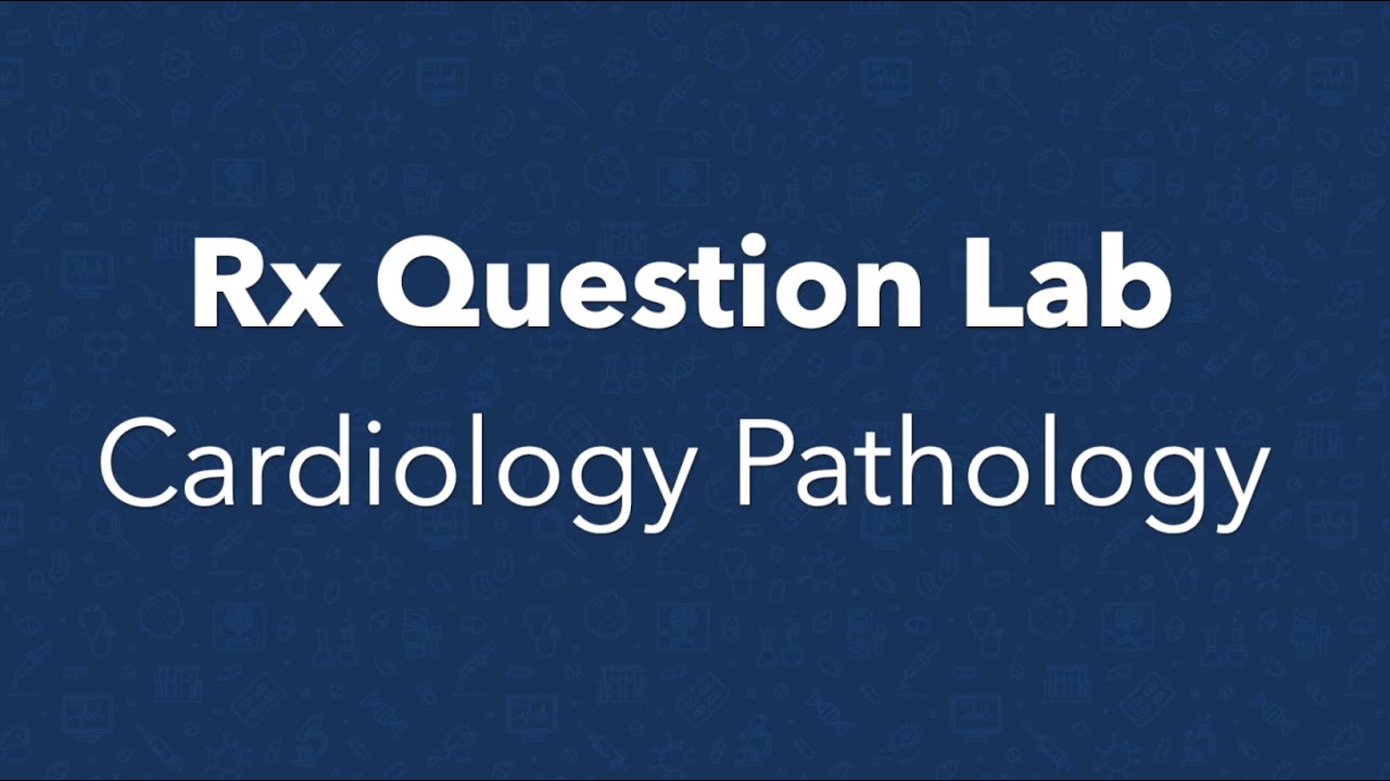 Rx Question Lab - Cardiology Pathology
