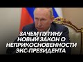 Зачем Путину новый закон о неприкосновенности бывшего президента?