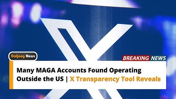Many MAGA Accounts Found Operating Outside the US | X Transparency Tool Reveals