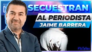 Confirman el secuestro del periodista Jaime Barrera en Zapopan | Noticias con Crystal Mendivil