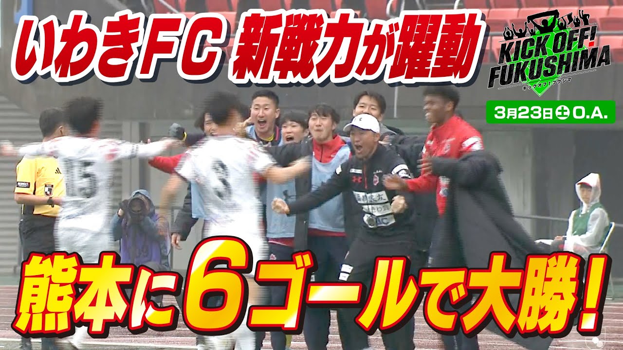 いわきＦＣ　新戦力が躍動　熊本に６ゴールで大勝！KICK OFF! FUKUSHIMA（キックオフふくしま）2024年3月23日放送回