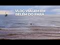 VLOG Viagem em Belém do Pará (O QUE FIZEMOS EM BELÉM NESSE PERÍODO)