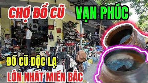 Chợ Đồ Cũ Vạn Phúc Hà Đông - Nhiều Đồ Độc Lạ Lớn Nhất Miền Bắc