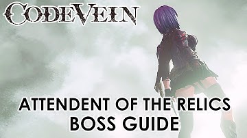 Code Vein - Attendent of the Relics (Boss Guide)