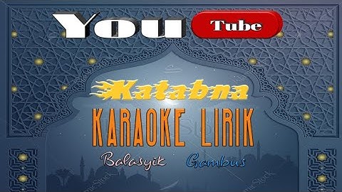KATABNA KARAOKE LIRIK (BALASYIK GAMBUS?