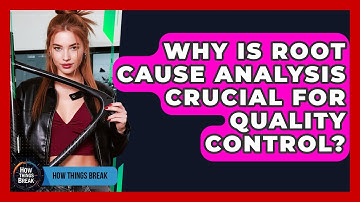Why Is Root Cause Analysis Crucial For Quality Control? - How Things Break