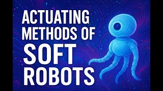 MTECH ECE RESEARCH ARTICLE 5 PART 3 : ACTUATING METHODS OF SOFT ROBOTS
