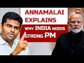 India today live annamalai explains why india needs strong pm  lok sabha election 2024