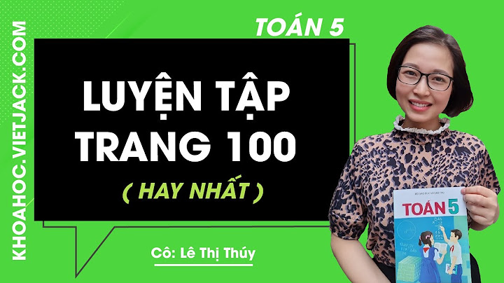 Toán lớp 5 bài luyện tập trang 100 năm 2024