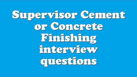 Supervisor Cement or Concrete Finishing interview questions
