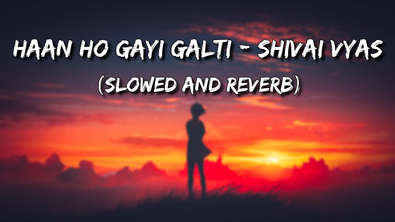 Ha Ho Gayi Galti Mujhse - Shivai Vyas (Slowed and Reverb)