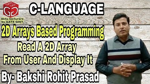 2D Arrays Based Programming | Read a 2D Array from User and Display it | By- Bakshi Rohit Prasad