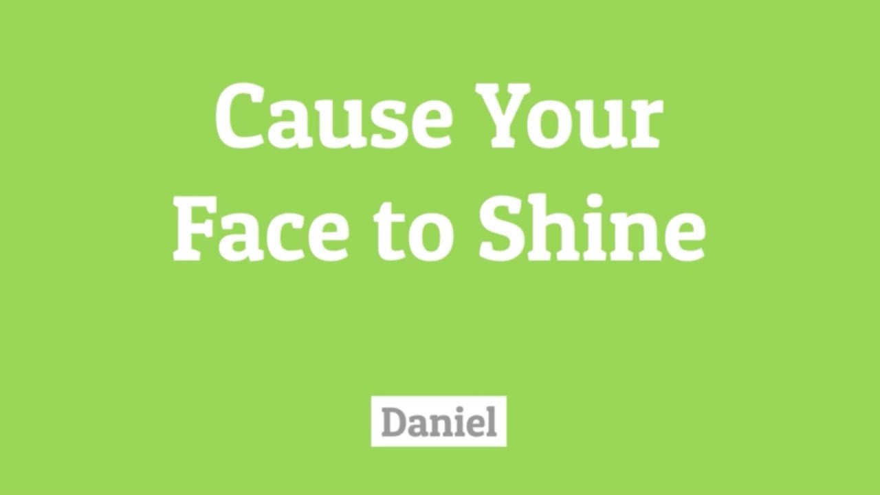 Cause Your Face to Shine - Daniel