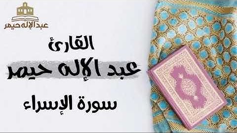 سورة الإسراء _ القارئ عبدالإله حيمر