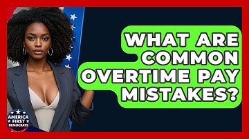 What Are Common Overtime Pay Mistakes? - America First Democrats