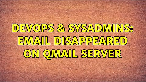 DevOps & SysAdmins: Email disappeared on qmail server