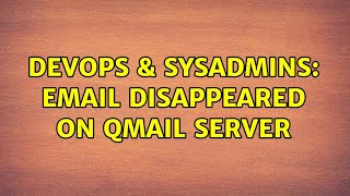 DevOps & SysAdmins: Email disappeared on qmail server Details