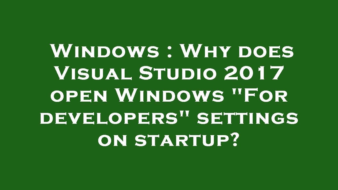 Windows : Why does Visual Studio 2017 open Windows 