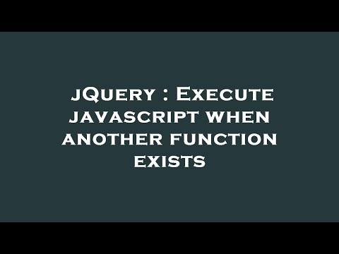 jQuery : Execute javascript when another function exists