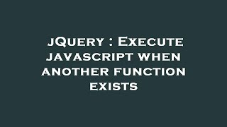 jQuery : Execute javascript when another function exists