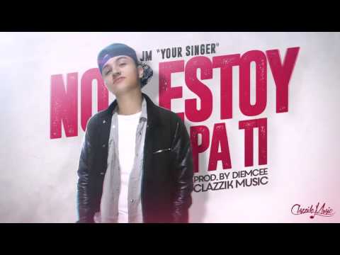 JM "Your Singer"- No estoy Pa Ti (Clazzik Music)