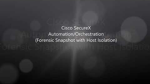 Cisco SecureX: Automation and Orchestration Forensics Snapshot and Host Isolation