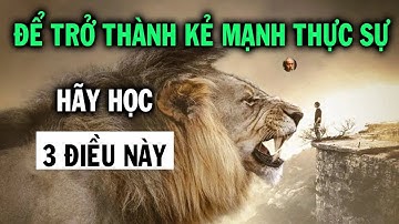 Để trở thành kẻ mạnh thực sự hãy học   cách làm của Sói, trí của Cáo, mưu của Đại Bàng