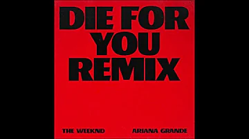 Die For You (Extended and Remix Version) - The Weeknd and Ariana Grande