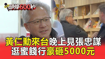 黃仁勳突襲來台「蜜餞行豪砸5000元」！晚上估見台積電創辦人張忠謀【頭條600秒】