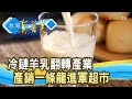 冷鏈一條龍拚“羊乳產業”｜新生活鮮羊乳｜【台灣真善美】2023.06.18