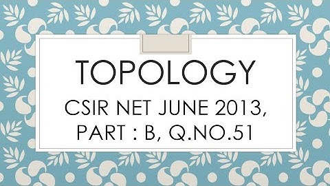 TOPOLOGY: CSIR NET JUNE 2013, Part- B, Q.No. 51