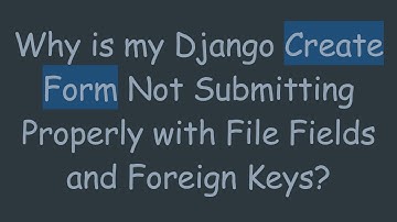 Why is my Django Create Form Not Submitting Properly with File Fields and Foreign Keys?