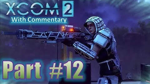 XCOM 2 Gameplay Playthrough With Commentary Let