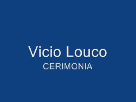 Vicio Louco - Cerimonia