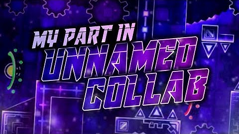 My part in Unnamed Collab [Hosted by Sogogi] | Geometry Dash