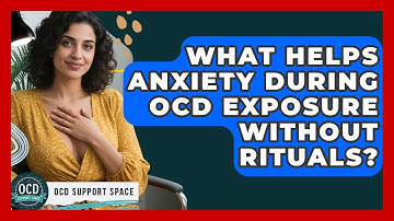What Helps Anxiety During OCD Exposure Without Rituals? - OCD Support Space