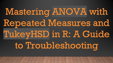 Mastering ANOVA with Repeated Measures and TukeyHSD in R: A Guide to Troubleshooting