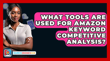 What Tools Are Used For Amazon Keyword Competitive Analysis? - SearchEnginesHub.com