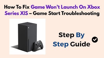 How To Fix Game Won’t Launch On Xbox Series X|S – Game Start Troubleshooting