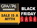 Gravitas: Are Black Friday sales and discounts fooling you?