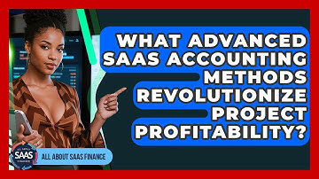 What Advanced SaaS Accounting Methods Revolutionize Project Profitability? - All About SaaS Finance
