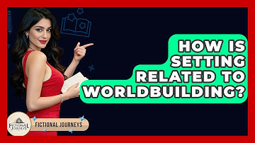 How Is Setting Related To Worldbuilding? - Fictional Journeys