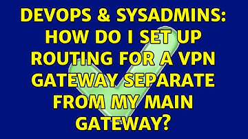 DevOps & SysAdmins: How do I set up routing for a VPN gateway separate from my main gateway?