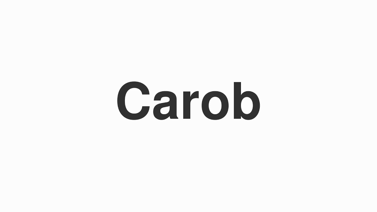 How to Pronounce "Carob"